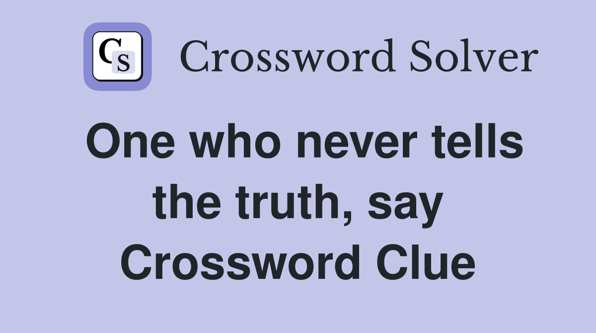 One who never tells the truth, say Crossword Clue Answers Crossword